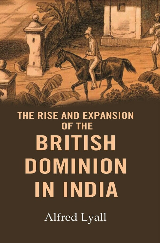 The Rise and Expansion of the British Dominion in India
