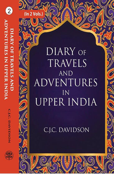 Diary of travels and adventures in Upper India: From Bareilly, in Rohilcund, to Hurdwar, and Nahun, in the Himmalaya Mountains, with a Tour in Bundelcund, A Sporting Excursion in Kingdom of Oude, and a Voyage Down the Ganges