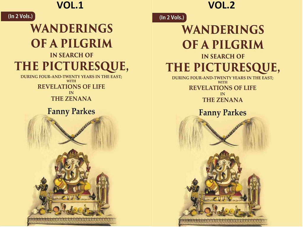 Wanderings of a Pilgrim, in Search of the Picturesque: During Four-and-twenty Years In The East; With Revelations of Life in the Zenana