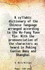 A syllabic dictionary of the Chinese language arranged according to the Wu-Fang Yuen Yin With the pronounciation of the characters as heard in Peking Canton Amoy and Shanghai thumbnail 1