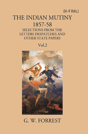 The Indian Mutiny 1857-58: Selections From The Letters Despatches And Other State Papers Preserved In The Military Department Of The Government Of India 1857-58
