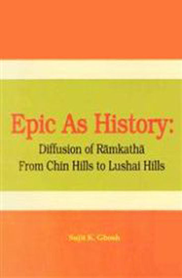 Epic as History Diffusion of Ramkatha From Chin Hills to Lushai Hills