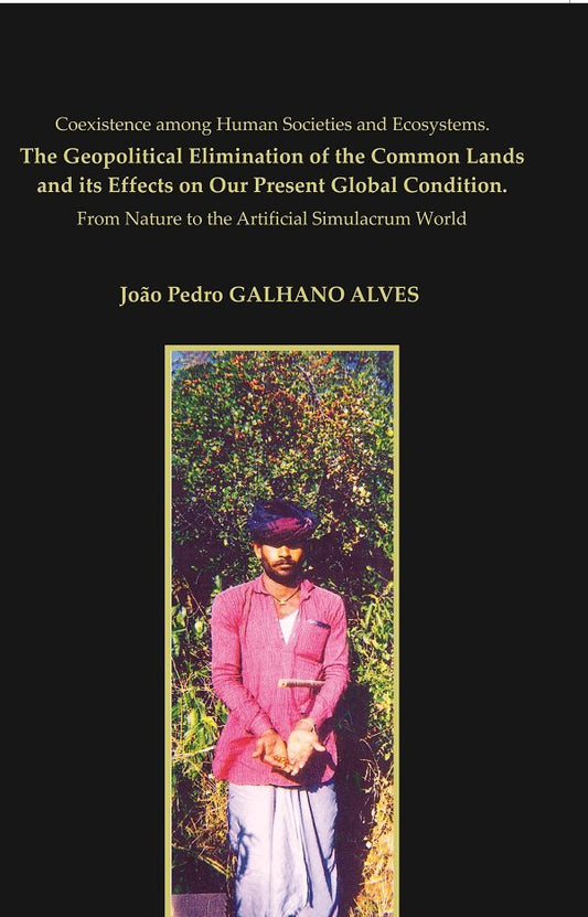 Coexistence Among Human Societies And Ecosystems. The Geopolitical Elimination Of The Common Lands And Its Effects On Our Present Global Condition. From Nature To The Artificial Simulacrum World