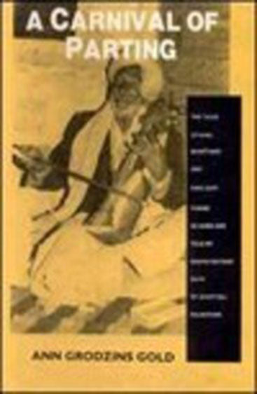 A Carnival Of Parting: The Tales Of King Bharthari And King Gopi Chand As Sung And Told By Madhu Natisar Nath Of Ghatiyali, Rajasthan