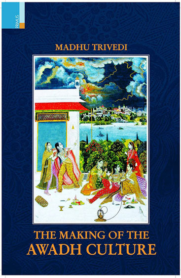 THE MAKING OF THE AWADH CULTURE