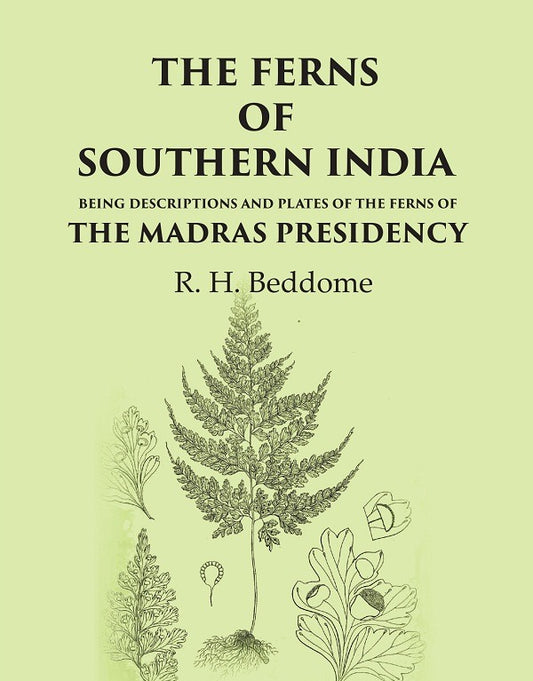 The Ferns of Southern India Being descriptions and plates of the ferns of the Madras Presidency