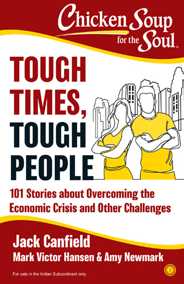 Chicken Soup For the Soul: Tough Times, Tough People: 101 Stories about Overcoming the Economic Crisis and Other Challenges
