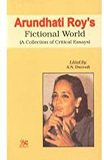 Arundhati Roy's Fictional World: A Collection of Critical Essays