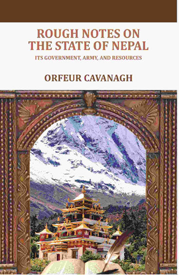 Rough Notes on the State of Nepal: Its government, army, and resources