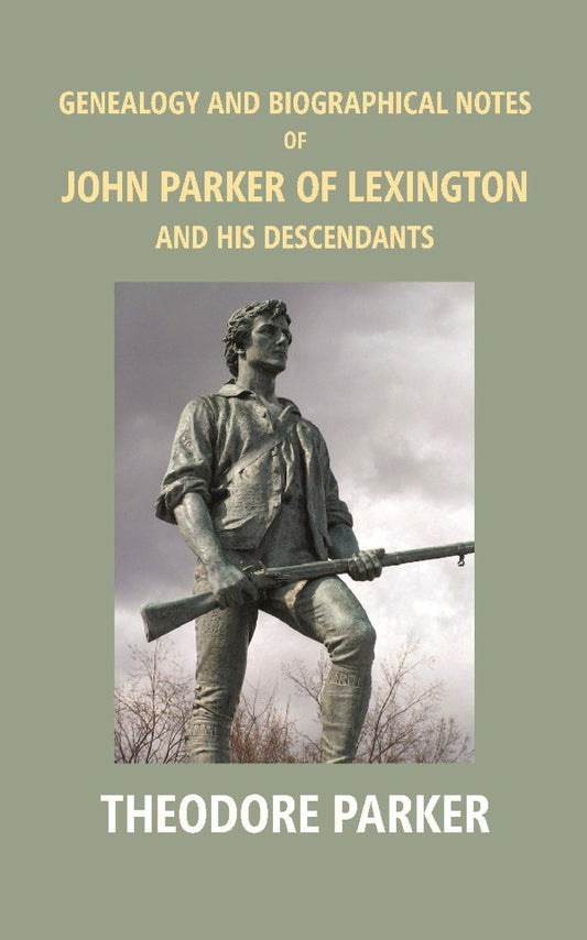 Genealogy and Biographical Notes of John Parker of Lexington and His Descendants: Showing His Earlier Ancestry in America From Dea. Thomas Parker of Reading, Mass. From 1635 to 1893