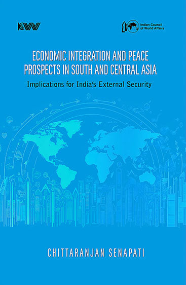 Economic Integration and Peace Prospects in South and Central Asia: Implications for India’s External Security