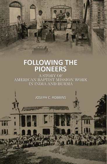 Following the Pioneers: A Story of American Baptist Mission Work in India and Burma