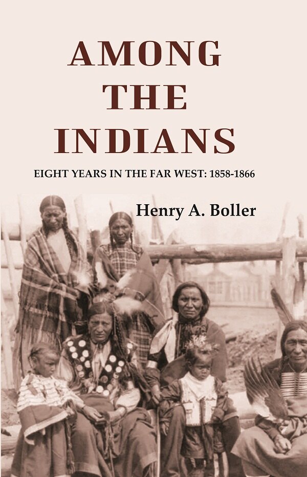 Among the Indians: Eight Years in the Far West: 1858-1866