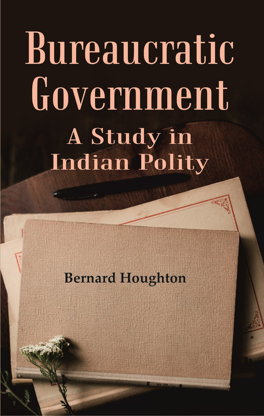 Bureaucratic Government: A Study in Indian Polity
