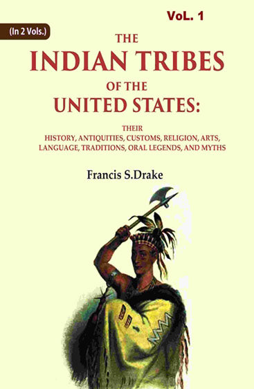 The Indian Tribes of The United States: Their History, Antiquities, Customs, Religion, Arts, Language, Traditions, Oral Legends, And Myths