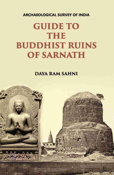 GUIDE TO THE BUDDHIST RUINS OF SARNATH : WITH SEVEN PLATES
