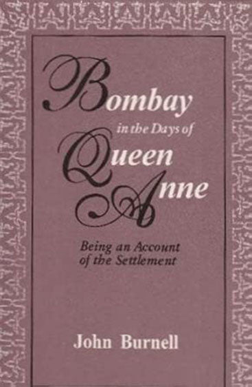 Bombay In The Days Of Queen Anne: Being An Account Of The Settlement Written By