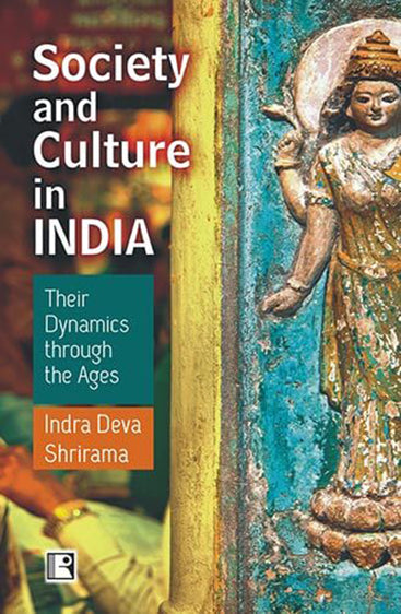 SOCIETY AND CULTURE IN INDIA: Their Dynamics through the Ages