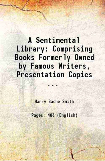 A Sentimental Library: Comprising Books Formerly Owned by Famous Writers, Presentation Copies Manuscripts and Drawings