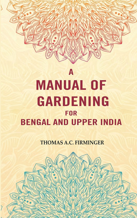 A Manual of Gardening for Bengal and Upper India