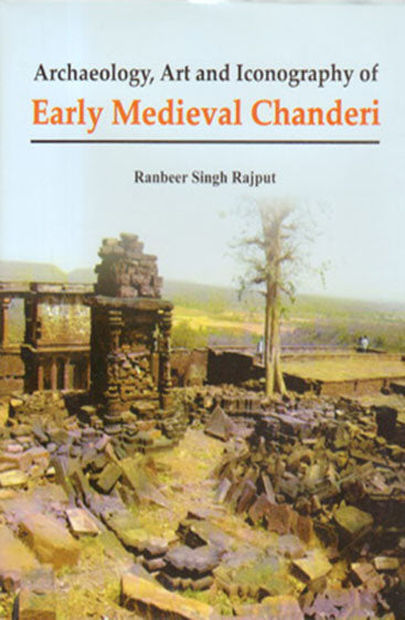 Archaeology Art And Iconography of Early Medieval Chanderi