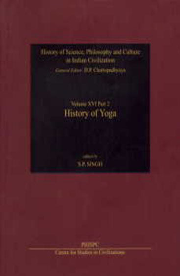 History Of Yoga: (History Of Science, Philosophy And Culture In Indian Civilization, Vol. XVI, Part 2)