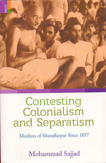 CONTESTING COLONIALISM AND SEPARATISM Muslims of Muzaffarpur Since 1857