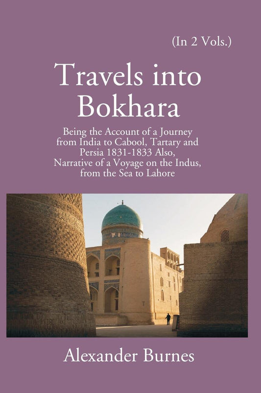 Travels into Bokhara: being the Account of A Journey from India To Cabool, Tartary and Persia 1831-1833