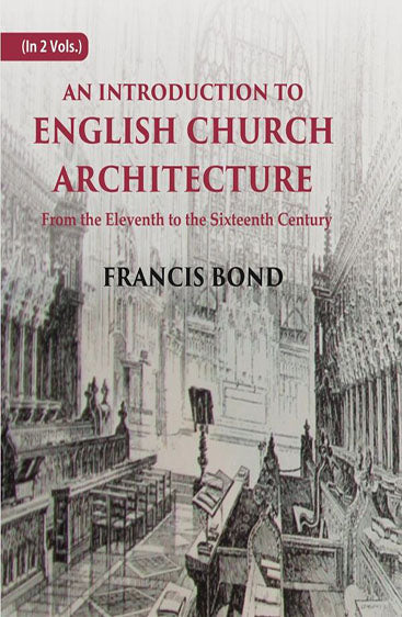 An Introduction to English Church Architecture: From the Eleventh to the Sixteenth Century