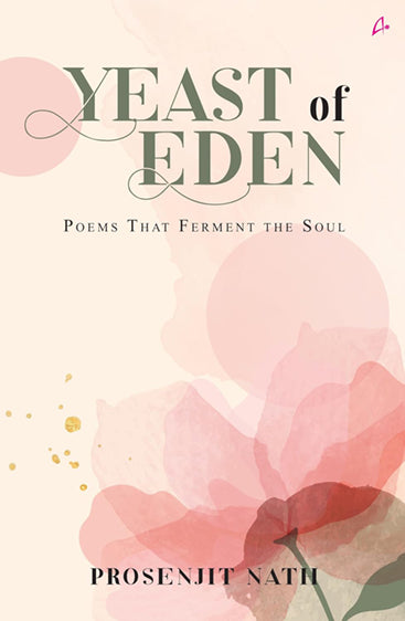 YEAST OF EDEN: POEMS THAT FERMENT THE SOUL