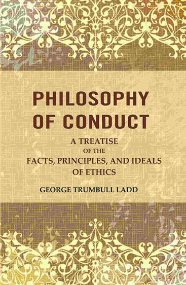 Philosophy of Conduct: A Treatise of the Facts, Principles, and Ideals of Ethics