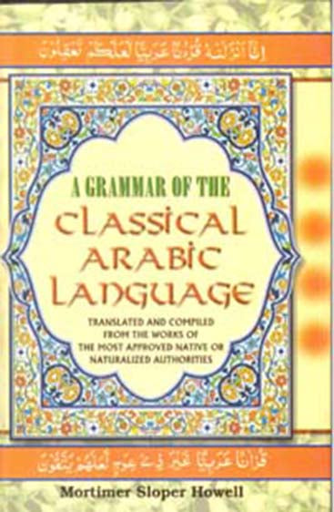 A Grammar of the Classical Arabic Language: Translated and Compiled From the Works of the Most Approved Native Or Naturalized Authorities