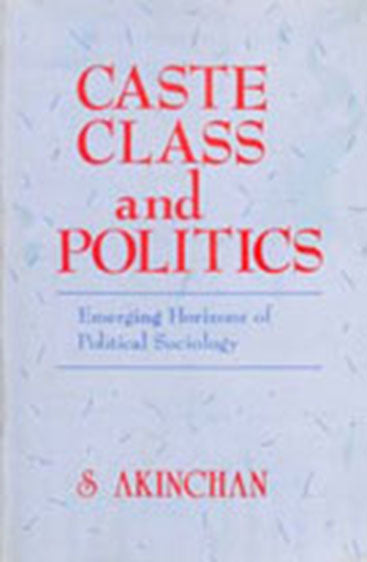 Caste Class and Politics: Emerging Horizons of Political Sociology