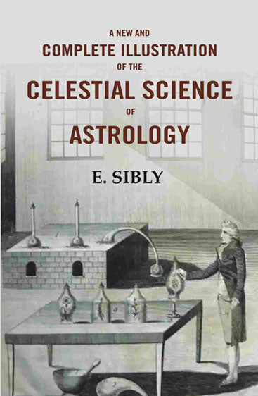 A New and Complete Illustration of the Celestial Science of Astrology