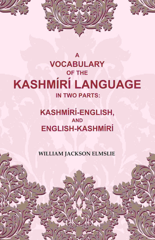A Vocabulary of the Kashmírí Language in two Parts: Kashmírí-English, and English-Kashmírí