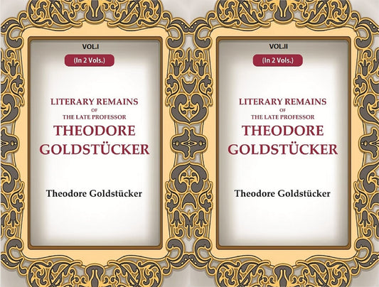 Literary Remains Of The Late Professor Theodore Goldstücker