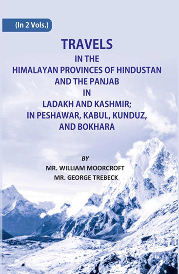 Travels in The Himalayan Provinces Of Hindu Stanand The Panjab In Ladakh And Kashmir; In Peshawar, Kabul, Kunduz, Andbokhara