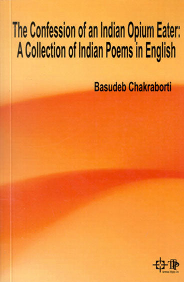 Confession of an Indian Opium Eater: A Collection of Indian Poems in English