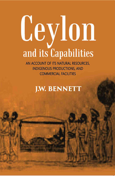 Ceylon And Its Capabilities:- An Account Of Its Natural Resources, Indigenous Productions, And Commercial Facilities
