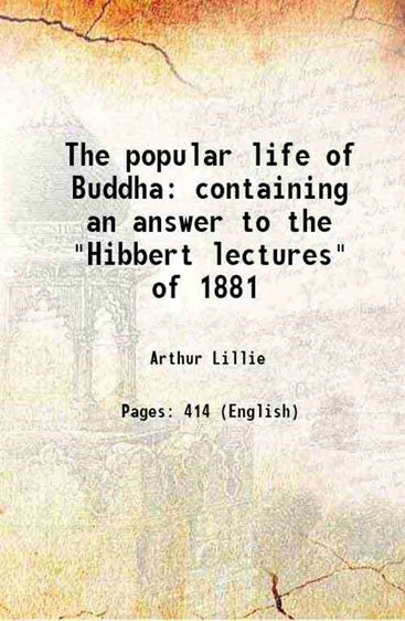 The popular life of Buddha containing an answer to the "Hibbert lectures" of 1881