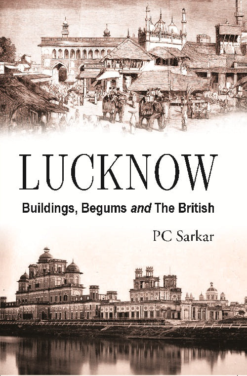 Lucknow: Buildings, Begums and The British (2nd Revised Edition)