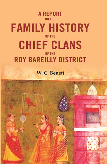 A Report On The Family History of the Chief Clans of The Roy Bareilly District