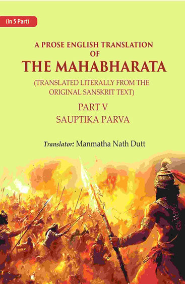 A Prose English Translation of The Mahabharata (Translated Literally From the original Sanskrit Text): Sauptika Parva