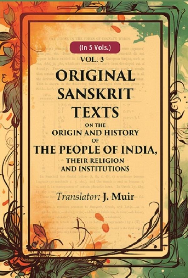Original Sanskrit Texts on the Origin and History of the People of India, their Religion and Institutions