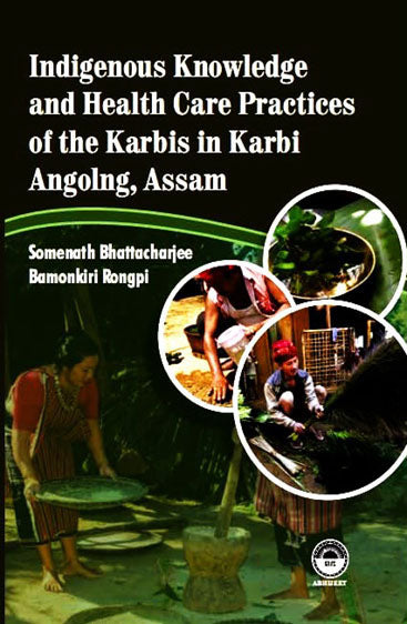 Indigenous Knowledge and Health Care Practices of the Karbis in Karbi Anglong, Assam