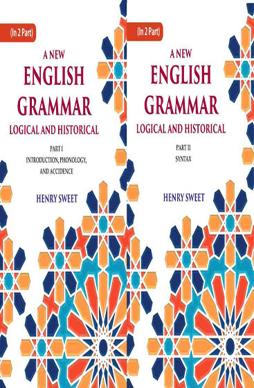 A New English Grammar Logical and Historical: Introduction, Phonology, and Accidence, Syntax