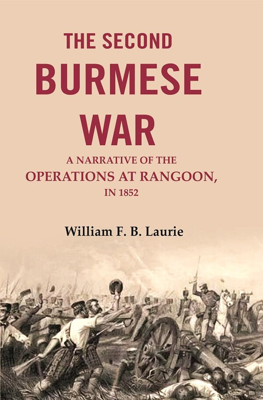 The second Burmese war: A narrative of the operations at Rangoon, in 1852
