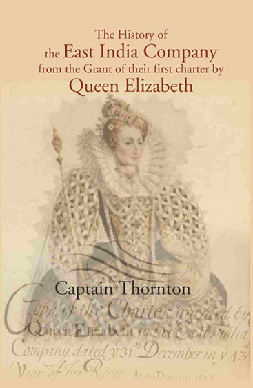The History of the East India Company from the Grant of thier first charter by Queen Elizabeth
