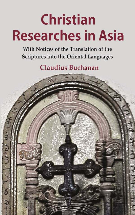 Christian Researches in Asia: With Notices of the Translation of the Scriptures into the Oriental Languages