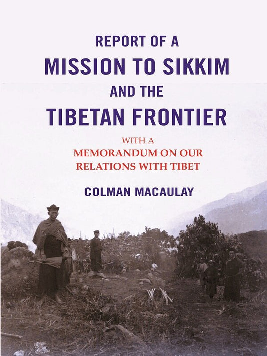 Report of a Mission to Sikkim and the Tibetan Frontier: With a Memorandum on Our Relations with Tibet